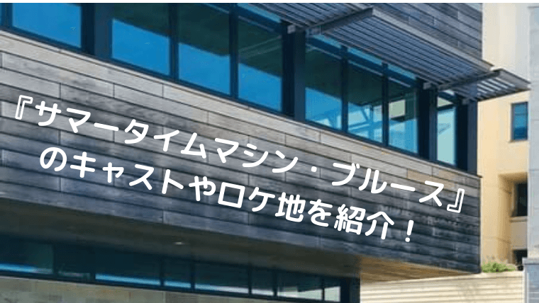 サマータイムマシン ブルース のキャストやロケ地を紹介 えいがば